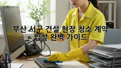 부산 서구 건설 현장 청소 계약 & 입찰 완벽 가이드