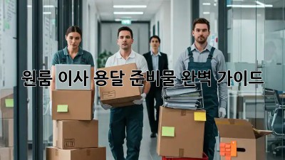 원룸 이사, 용달 준비물 완벽 가이드!